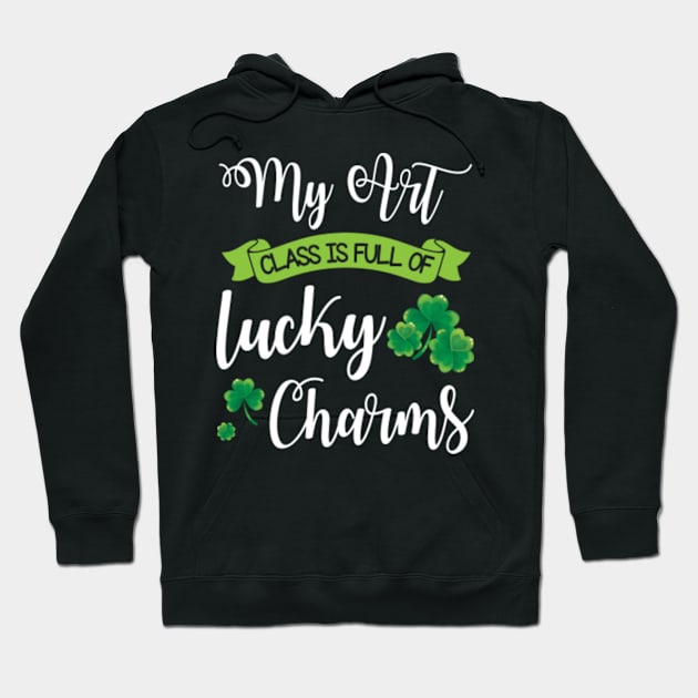 My Art Class Is Full Of Lucky Charms Shamrocks Patrick Day Hoodie by Cowan79